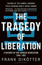The Tragedy of Liberation: A History of the Chinese Revolution 1945-1957 by Frank Dikotter Paperback Book