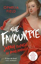 The Favourite: The Life of Sarah Churchill and the History Behind the Major Motion Picture by Ophelia Field Paperback Book