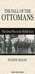 The Fall of the Ottomans: The Great War in the Middle East by Eugene Rogan Paperback Book