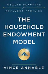 The Household Endowment Model: Wealth Planning for Affluent Families by Vince Annable Paperback Book