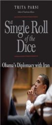 A Single Roll of the Dice: Obama's Diplomacy with Iran by Trita Parsi Paperback Book
