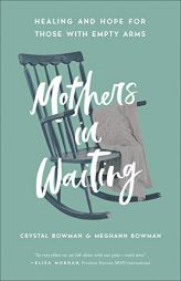Mothers in Waiting: 30 Stories of Heartache, Healing, and Hope by Crystal Bowman Paperback Book