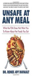 Unsafe at Any Meal: What the FDA Does Not Want You to Know about the Food You Eat by Dr Renee Joy Dufault Paperback Book