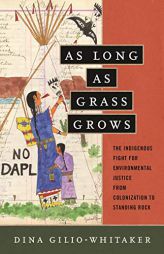 As Long as Grass Grows: The Indigenous Fight for Environmental Justice, from Colonization to Standing Rock by Dina Gilio-Whitaker Paperback Book