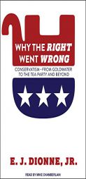 Why the Right Went Wrong: Conservatism From Goldwater to the Tea Party and Beyond by E. J. Dionne Paperback Book