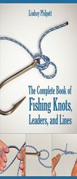 The Complete Book of Fishing Knots, Leaders, and Lines by Lindsey Philpott Paperback Book