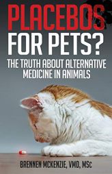 Placebos for Pets?: The Truth About Alternative Medicine in Animals. by Brennen McKenzie Paperback Book