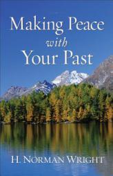 Making Peace with Your Past by H. Norman Wright Paperback Book