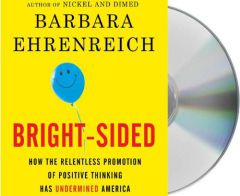 Bright-sided: How the Relentless Promotion of Positive Thinking Has Undermined America by Barbara Ehrenreich Paperback Book