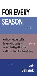 For Every Season: An introspective guide to renewing ourselves during the High Holidays and throughout the Jewish Year by Jeff Bernhardt Paperback Book