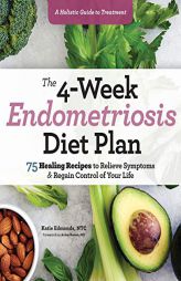 The 4-Week Endometriosis Diet Plan: 75 Healing Recipes to Relieve Symptoms and Regain Control of Your Life by Katie Edmonds Paperback Book
