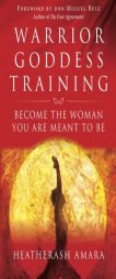Warrior Goddess Training: Become the Woman You Are Meant to Be by HeatherAsh Amara Paperback Book