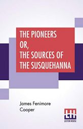 The Pioneers Or, The Sources Of The Susquehanna: A Descriptive Tale by James Fenimore Cooper Paperback Book