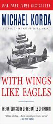 With Wings Like Eagles: The Untold Story of the Battle of Britain by Michael Korda Paperback Book
