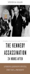 The Kennedy Assassination--24 Hours After: Lyndon B. Johnson's Pivotal First Day as President by Steven M. Gillon Paperback Book