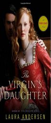 The Virgin's Daughter: A Tudor Legacy Novel by Laura Andersen Paperback Book