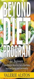 Beyond Diet Program For Beginners: Lose Weight, Burn Fat, Get a Slim Body, Increase Energy and Live Healthy by Valerie Alston Paperback Book