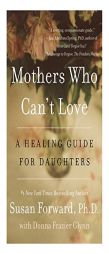 Mothers Who Can't Love: A Healing Guide for Daughters by Susan Forward Paperback Book