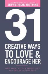 31 Creative Ways To Love & Encourage Her: One Month To a More Life Giving Relationship (31 Day Challenge) (Volume 1) by Jefferson Bethke Paperback Book