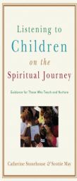 Listening to Children on the Spiritual Journey: Guidance for Those Who Teach and Nurture by Catherine Stonehouse Paperback Book