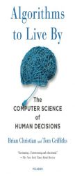 Algorithms to Live By: The Computer Science of Human Decisions by Brian Christian Paperback Book