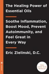 The Healing Power of Essential Oils: Soothe Inflammation, Boost Mood, Prevent Autoimmunity, and Feel Great in Every Way by Eric Zielinski Paperback Book