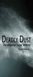 Deadly Dust: The Imperial Sugar Inferno by Larry Peterson Paperback Book