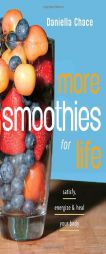 More Smoothies for Life: Satisfy, Energize, and Heal Your Body by Daniella Chace Paperback Book