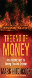 The End of Money: Bible Prophecy and the Coming Economic Collapse by Mark Hitchcock Paperback Book