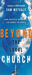 Beyond the Local Church: How Apostolic Movements Can Change the World by Sam Metcalf Paperback Book