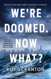 We're Doomed. Now What?: Essays on War and Climate Change by Roy Scranton Paperback Book