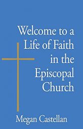 Welcome to a Life of Faith in the Episcopal Church by Megan Castellan Paperback Book