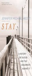 Stay: A History of Suicide and the Arguments Against It by Jennifer Michael Hecht Paperback Book