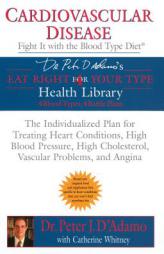 Cardiovascular Disease: Fight it with the Blood Type Diet (Eat Right 4 (for) Your Type Health Library) by Peter J. D'Adamo Paperback Book