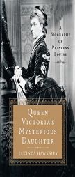 Queen Victoria's Mysterious Daughter: A Biography of Princess Louise by Lucinda Hawksley Paperback Book