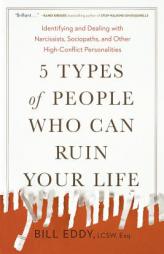 5 Types of People Who Can Ruin Your Life: Identifying and Dealing with Narcissists, Sociopaths, and Other High-Conflict Personalities by Bill Eddy Paperback Book