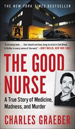 The Good Nurse: A True Story of Medicine, Madness, and Murder by Charles Graeber Paperback Book