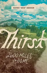 Thirst: 2600 Miles to Home by Heather Anderson Paperback Book