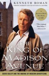 The King of Madison Avenue: David Ogilvy and the Making of Modern Advertising by Kenneth Roman Paperback Book