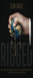 Rigged: How Globalization and the Rules of the Modern Economy Were Structured to Make the Rich Richer by Dean Baker Paperback Book