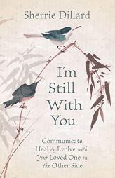 I'm Still With You: Communicate, Heal & Evolve with Your Loved One on the Other Side by Sherrie Dillard Paperback Book