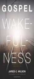Gospel Wakefulness by Jared C. Wilson Paperback Book