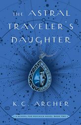 The Astral Traveler's Daughter: Book Two by K. C. Archer Paperback Book