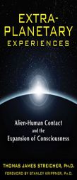 Extra-Planetary Experiences: Alien-Human Contact and the Expansion of Consciousness by Thomas James Streicher Paperback Book