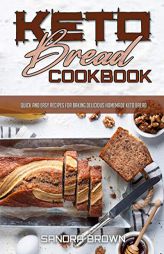 Keto Bread Cookbook: Quick and Easy Recipes for Baking Delicious Homemade Keto Bread by Sandra Brown Paperback Book