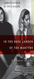 In the Rose Garden of the Martyrs: A Memoir of Iran by Christopher de Bellaigue Paperback Book