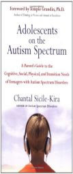 Adolescents on the Autism Spectrum: A Parent's Guide to the Cognitive, Social, Physical, and Transition Needs ofTeenagers with Autism Spectrum Disorde by Chantal Sicile-Kira Paperback Book
