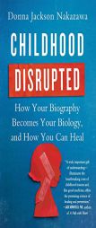 Childhood Disrupted: How Your Biography Becomes Your Biology, and How You Can Heal by Donna Jackson Nakazawa Paperback Book