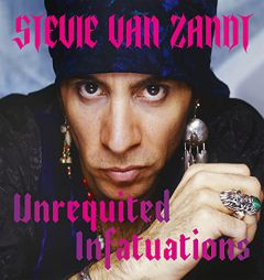 Unrequited Infatuations: A Memoir by Stevie Van Zandt Paperback Book