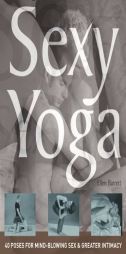 Sexy Yoga: 40 Poses for Mindblowing Sex and Greater Intimacy by Ellen Barrett Paperback Book